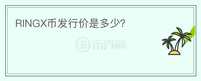 RINGX幣發(fā)行價(jià)是多少？