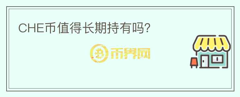 CHE幣值得長(zhǎng)期持有嗎？