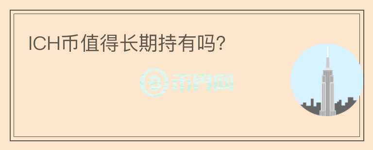 ICH幣值得長期持有嗎？