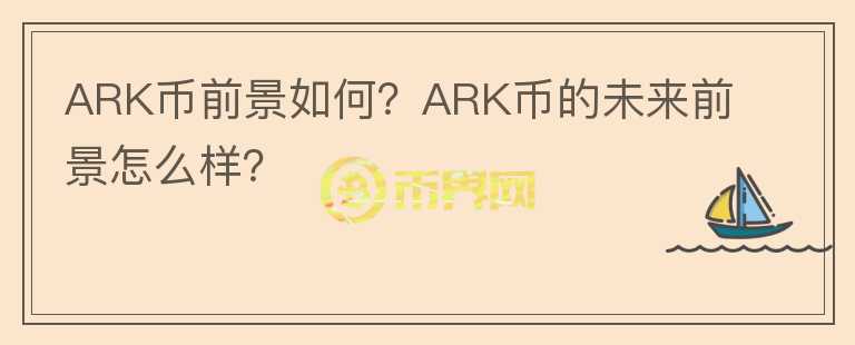 ARK幣前景如何？ARK幣的未來前景怎么樣？