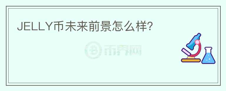 JELLY幣未來前景怎么樣？
