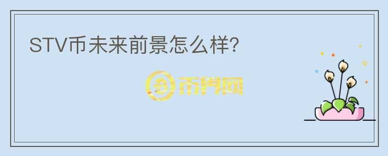 STV幣未來前景怎么樣？