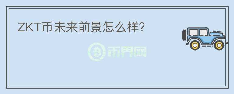 ZKT幣未來(lái)前景怎么樣？