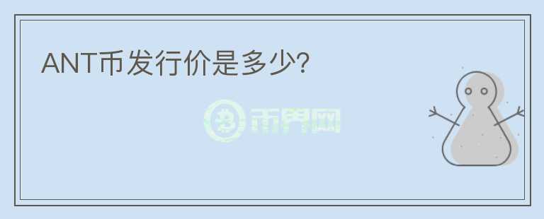 ANT幣發(fā)行價是多少？
