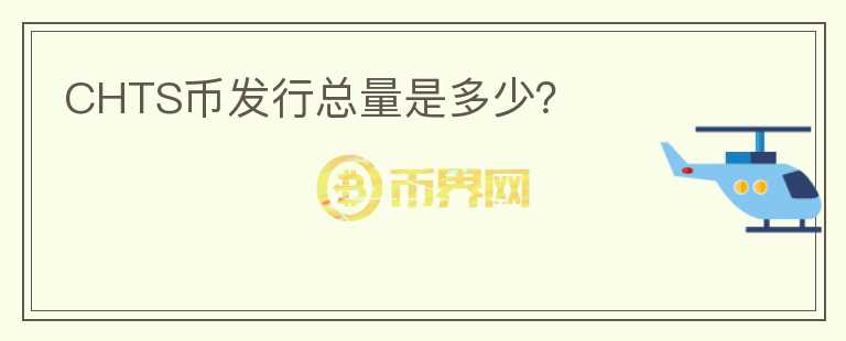 CHTS幣發(fā)行總量是多少？