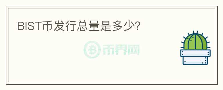 BIST幣發(fā)行總量是多少？