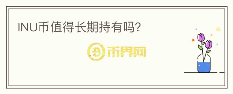 INU幣值得長(zhǎng)期持有嗎？