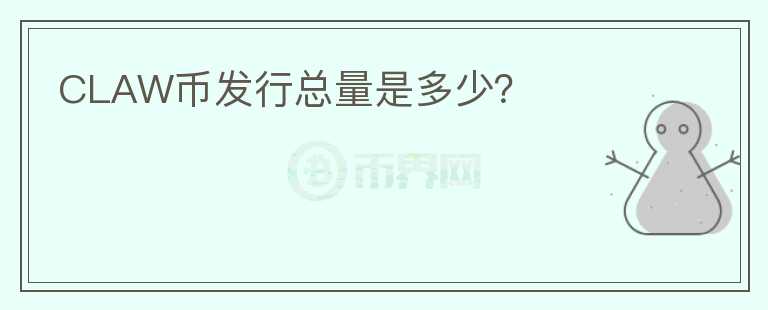CLAW幣發(fā)行總量是多少？