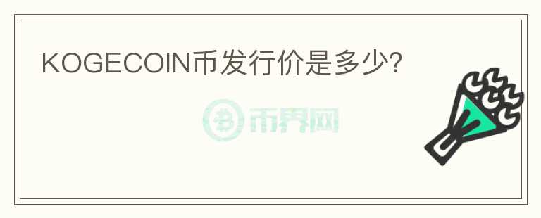 KOGECOIN幣發(fā)行價是多少？