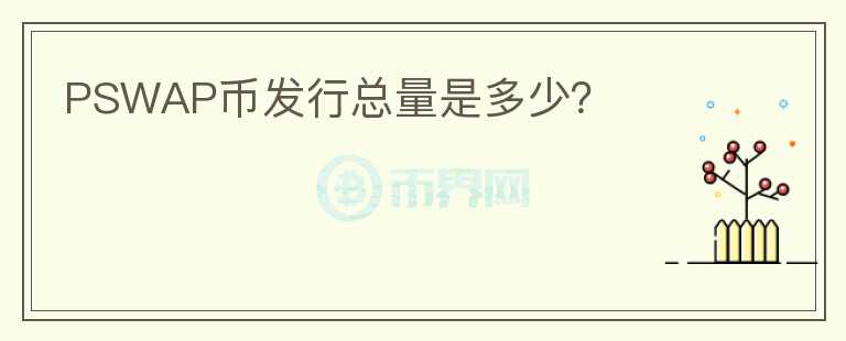 PSWAP幣發(fā)行總量是多少？