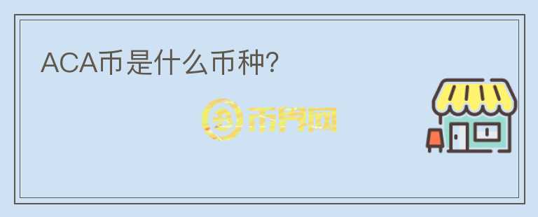 ACA幣是什么幣種？