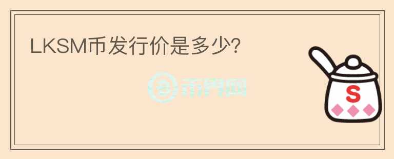 LKSM幣發(fā)行價是多少？