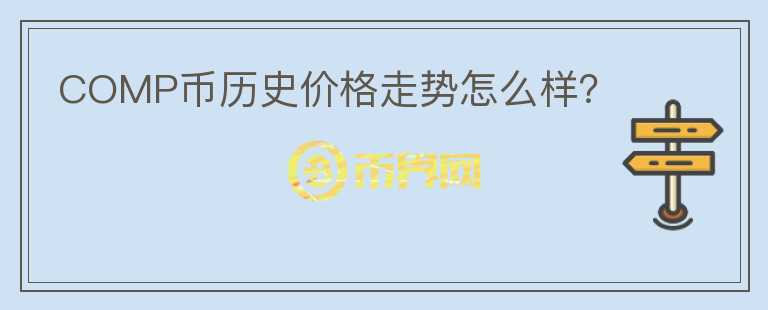 COMP幣歷史價格走勢怎么樣？