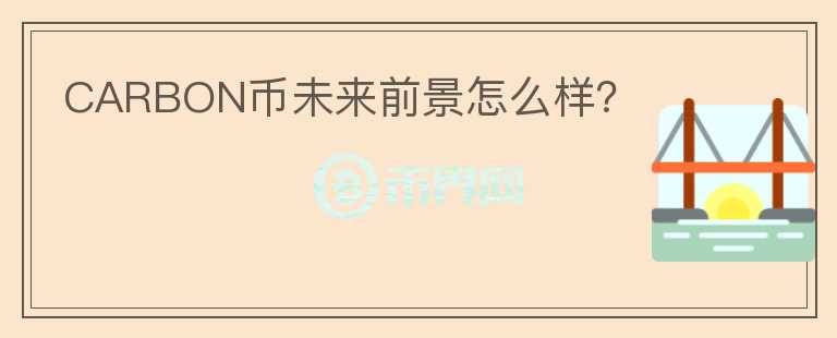 CARBON幣未來(lái)前景怎么樣？