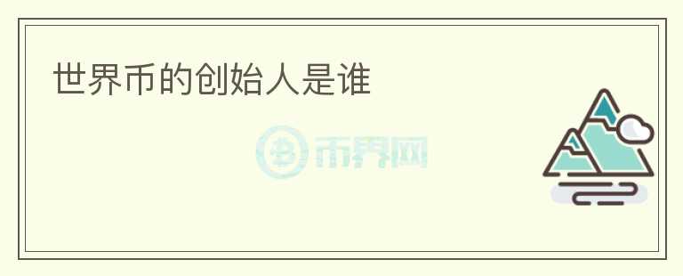 世界幣的創(chuàng)始人是誰