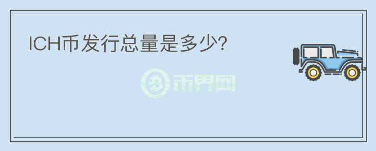 ICH幣發(fā)行總量是多少？