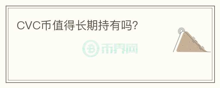 CVC幣值得長(zhǎng)期持有嗎？
