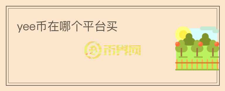 yee幣在哪個(gè)平臺(tái)買