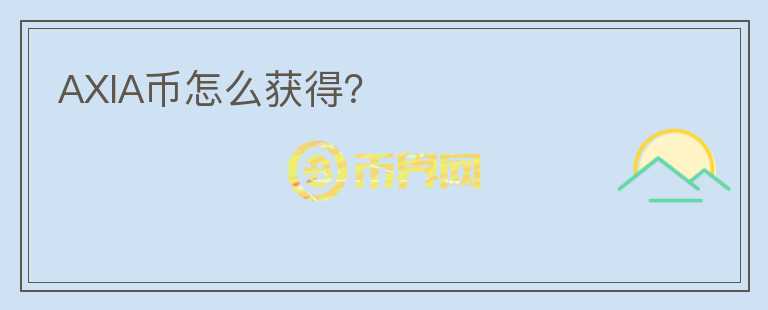 AXIA幣怎么獲得？