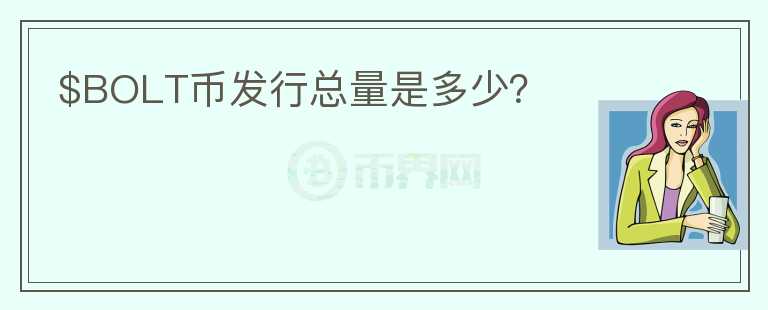 $BOLT幣發(fā)行總量是多少？