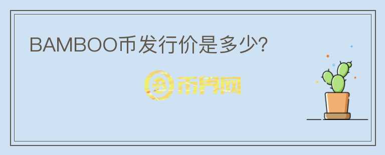 BAMBOO幣發(fā)行價(jià)是多少？