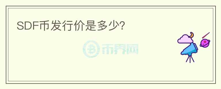 SDF幣發(fā)行價是多少？