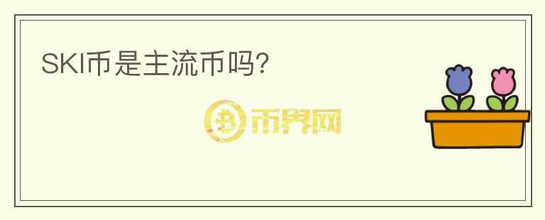 SKI幣是主流幣嗎？