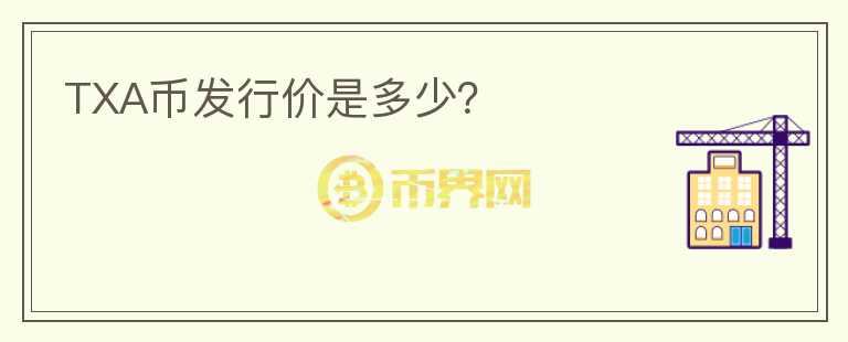 TXA幣發(fā)行價(jià)是多少？