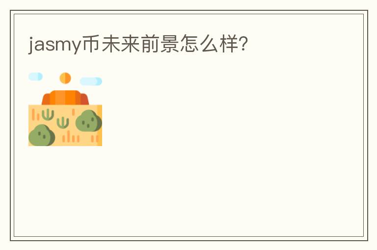 jasmy幣未來前景怎么樣？