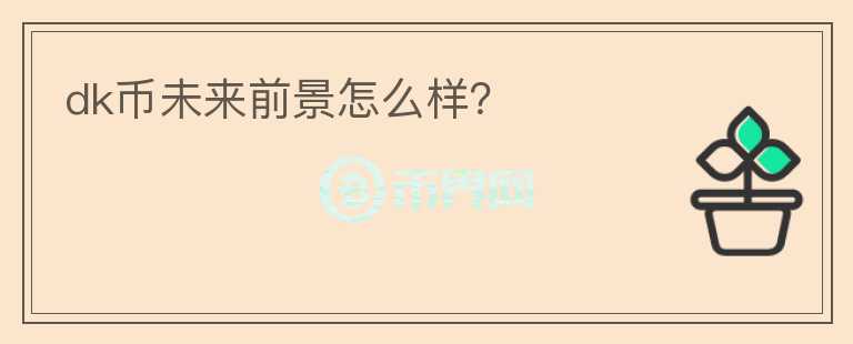 dk幣未來前景怎么樣？