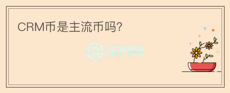 CRM幣是主流幣嗎？