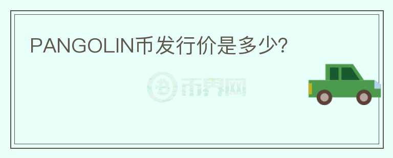 PANGOLIN幣發(fā)行價是多少？