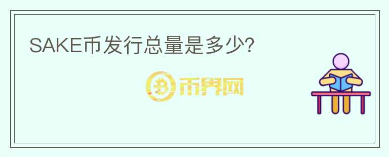 SAKE幣發(fā)行總量是多少？