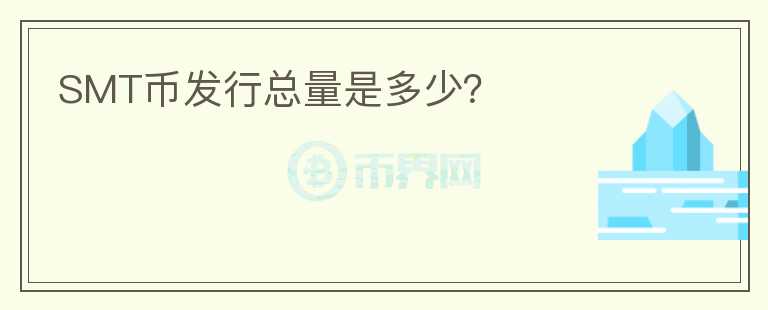 SMT幣發(fā)行總量是多少？