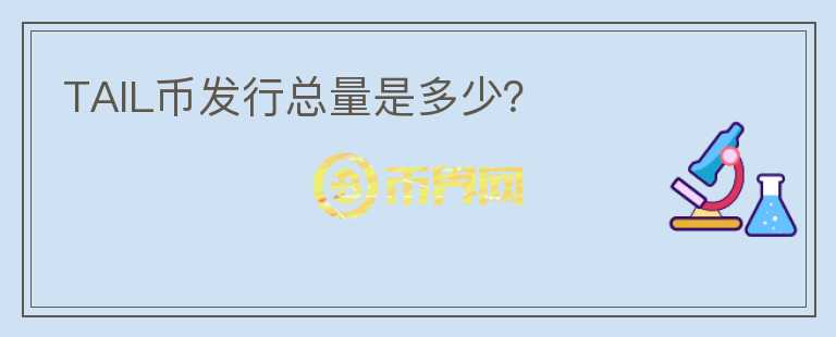 TAIL幣發(fā)行總量是多少？