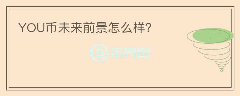 YOU幣未來(lái)前景怎么樣？