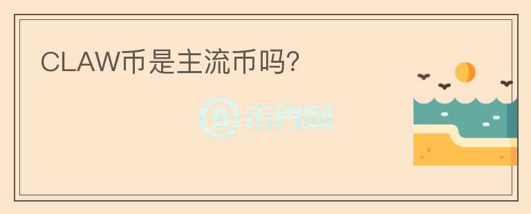 CLAW幣是主流幣嗎？