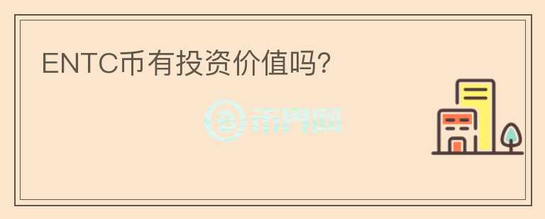 ENTC幣有投資價(jià)值嗎？