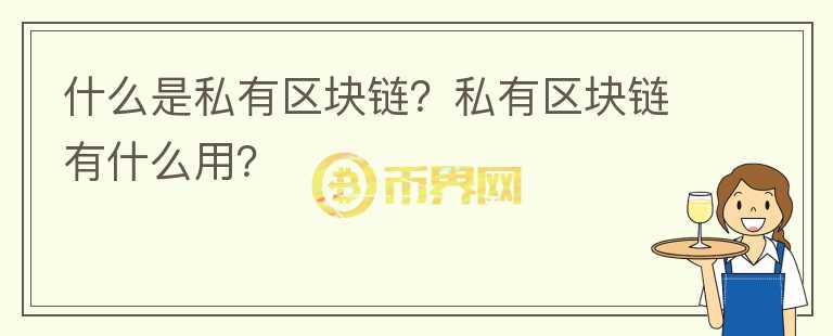 什么是私有區(qū)塊鏈？私有區(qū)塊鏈有什么用？