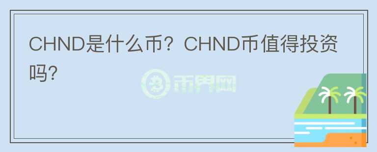 CHND是什么幣？CHND幣值得投資嗎？