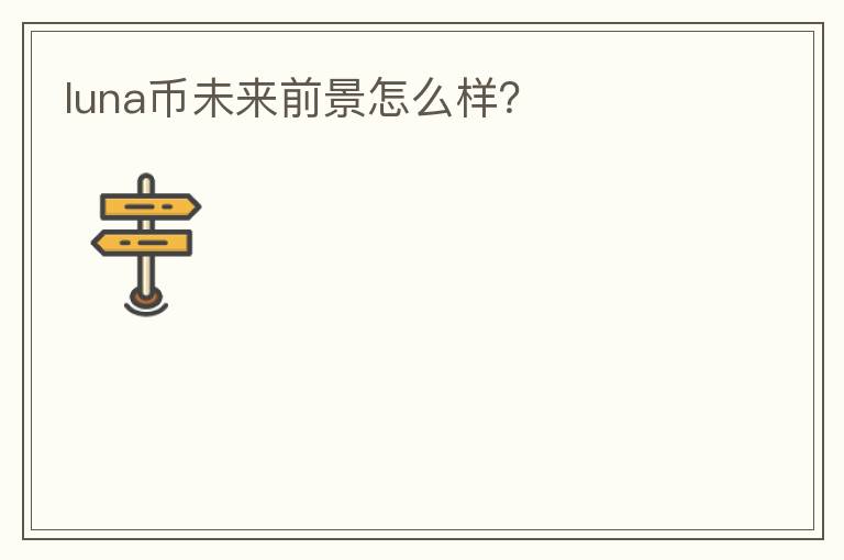 luna幣未來前景怎么樣？