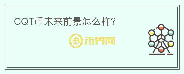 CQT幣未來前景怎么樣？