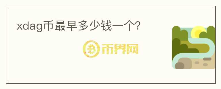 xdag幣最早多少錢一個(gè)？