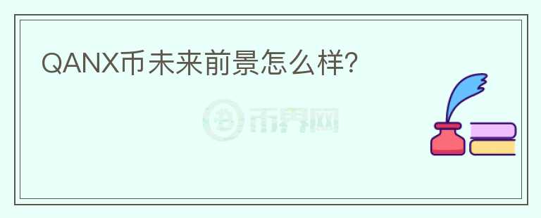QANX幣未來前景怎么樣？