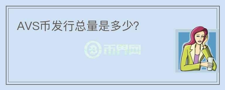AVS幣發(fā)行總量是多少？