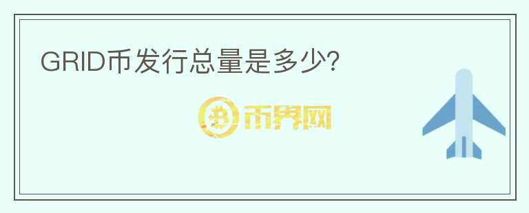 GRID幣發(fā)行總量是多少？