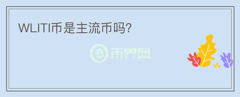WLITI幣是主流幣嗎？