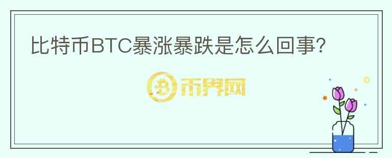 比特幣BTC暴漲暴跌是怎么回事？