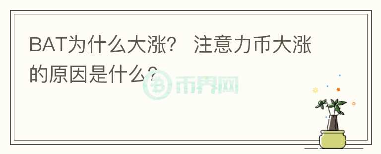 BAT為什么大漲？ 注意力幣大漲的原因是什么？