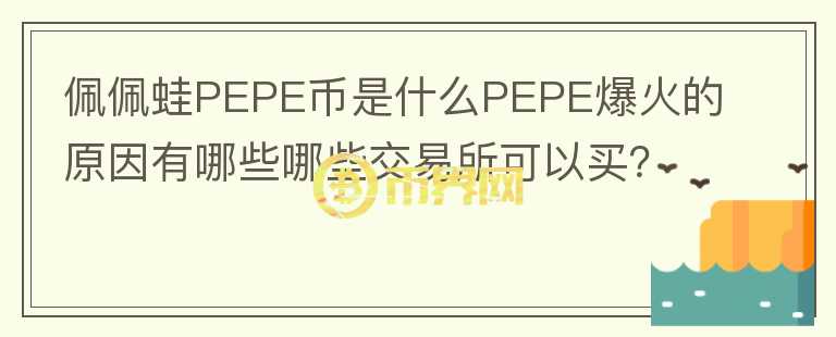 佩佩蛙PEPE幣是什么PEPE爆火的原因有哪些哪些交易所可以買？